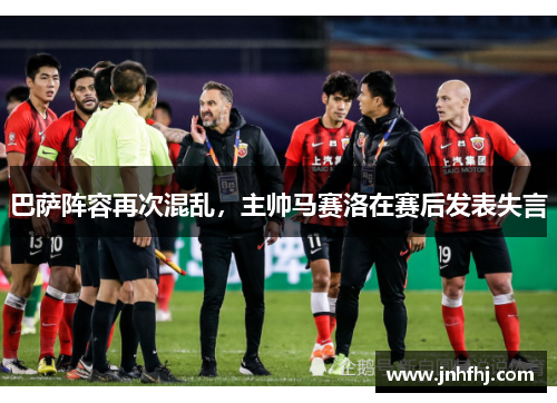 巴萨阵容再次混乱，主帅马赛洛在赛后发表失言